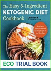 The Easy 5-Ingredient Ketogenic Diet Cookbook Low-Carb, High-Fat Recipes for Busy People on the Keto Diet