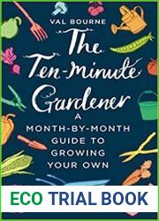 The Ten-Minute Gardener A Month-by-Month Guide to Growing Your Own