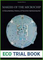 Makers of the Microchip A Documentary History of Fairchild Semiconductor