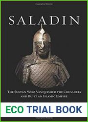 Saladin The Sultan Who Vanquished the Crusaders and Built an Islamic Empire