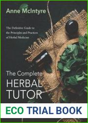 The Complete Herbal Tutor The Definitive Guide to the Principles and Practices of Herbal Medicine - 2nd Edition Revised and Expanded