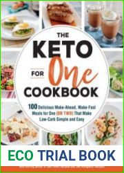 The Keto For One Cookbook 100 Delicious Make-Ahead, Make-Fast Meals for One (or Two) That Make Low-Carb Simple and Easy