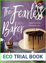 The Fearless Baker Simple Secrets for Baking Like a Pro