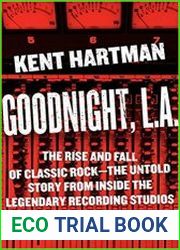 Goodnight, L.A. The Rise and Fall of Classic Rock--The Untold Story from inside the Legendary Recording Studios