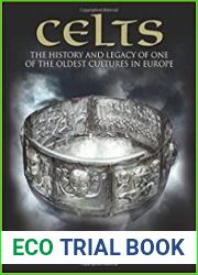 Celts The History and Legacy of One of the Oldest Cultures in Europe