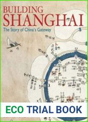 Building Shanghai The Story of China|s Gateway