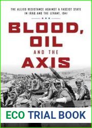 Blood, Oil and the Axis The Allied Resistance Against a Fascist State in Iraq and the Levant, 1941