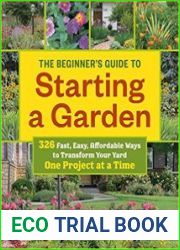 The Beginner|s Guide to Starting a Garden 326 Fast, Easy, Affordable Ways to Transform Your Yard One Project at a Time
