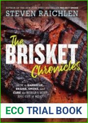 The Brisket Chronicles How to Barbecue, Braise, Smoke, and Cure the World|s Most Epic Cut of Meat