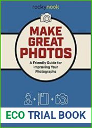 Make Great Photos A Friendly Guide for Improving Your Photographs