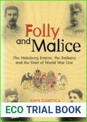 Folly and Malice The Habsburg Empire, the Balkans and the Start of World War One