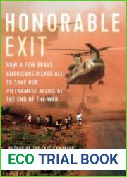Honorable Exit How a Few Brave Americans Risked All to Save Our Vietnamese Allies at the End of the War