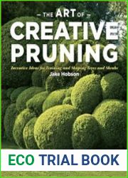 The Art of Creative Pruning Inventive Ideas for Training and Shaping Trees and Shrubs