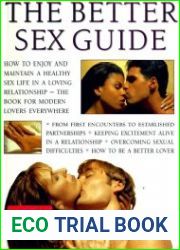 The Better Сex Guide How to Enjoy and Maintain a Healthy Сex Life in a Loving Relationship - The Book for Modern Lovers Everywhere