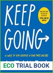Keep Going 10 Ways to Stay Creative in Good Times and Bad