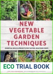New Vegetable Garden Techniques Essential skills and projects for tastier, healthier crops