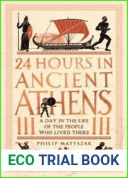 24 Hours in Ancient Athens A Day in the Life of the People Who Lived There (24 Hours in Ancient History Book 3)