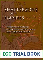 Shatterzone of Empires Coexistence and Violence in the German, Habsburg, Russian, and Ottoman Borderlands