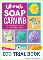 Ultimate Soap Carving Easy, Oddly Satisfying Techniques for Creating Beautiful Designs 40+ Step-by-Step Tutorials
