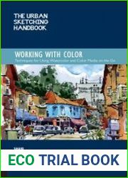 The Urban Sketching Handbook Working with Color Techniques for Using Watercolor and Color Media on the Go