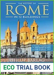The History of Rome in 12 Buildings A Travel Companion to the Hidden Secrets of The Eternal City