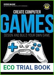 Create Computer Games Design and Build Your Own Game