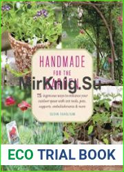 Handmade for the Garden 75 Ingenious Ways to Enhance Your Outdoor Space with DIY Tools, Pots, Supports, Embellishments, and More
