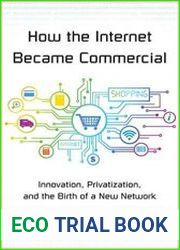 How the Internet Became Commercial Innovation, Privatization, and the Birth of a New Network