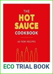 The Hot Sauce Cookbook 60 Fiery Recipes