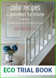 Color Recipes for Painted Furniture and More 40 step-by-step projects to transform your home