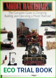 Model Railroads The Complete Guide to Designing, Building and Operating a Model Railroad