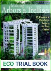 Making Arbors & Trellises 25 Practical & Decorative Projects for Your Garden