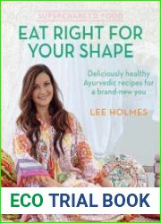 Eat right for your shape Deliciously healthy ayurvedic recipes for a brand-new you