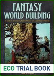 Fantasy World-Building A Guide to Developing Mythic Worlds and Legendary Creatures