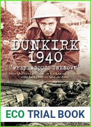 Dunkirk 1940 Whereabouts Unknown How Untrained Troops of the Labour Divisions were Sacrificed to Save an Army