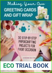 Making Your Own Greeting Cards & Gift Wrap More Than 50 Step-by-Step Papercrafting Projects for Every Occasion