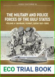 The Military and Police Forces of the Gulf States Volume 4 Bahrain, Kuwait, Qatar 1921-1980 (Middle East @War Series №53)