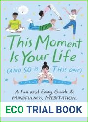 This Moment Is Your Life (and So Is This One) A Fun and Easy Guide to Mindfulness, Meditation, and Yoga