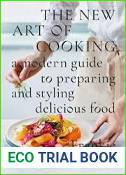 The New Art of Cooking A Modern Guide to Preparing and Styling Delicious Food