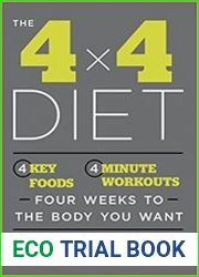 The 4 X 4 Diet 4 Key Foods, 4-Minute Workouts, 4 Weeks to the Body You Want