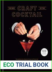 The New Craft of the Cocktail Everything You Need to Know to Think Like a Master Mixologist, with 500 Recipes