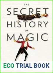 The Secret History of Magic The True Story of the Deceptive Art