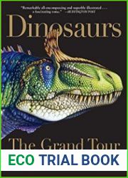 Dinosaurs - The Grand Tour Everything Worth Knowing About Dinosaurs from Aardonyx to Zuniceratops