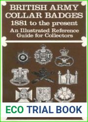 British Army Collar Badges, 1881 to the Present An Illustrated Reference Guide for Collectors