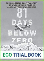 81 Days Below Zero The Incredible Survival Story of a World War II Pilot in Alaska|s Frozen Wilderness
