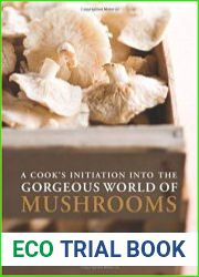 A Cook|s Initiation into the Gorgeous World of Mushrooms