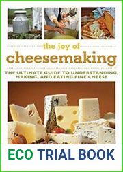 The Joy of Cheesemaking The Ultimate Guide to Understanding, Making, and Eating Fine Cheese
