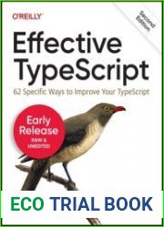 Effective TypeScript 62 Specific Ways to Improve Your TypeScript, 2nd Edition (Early Release)