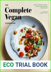 The Complete Vegan Cookbook Over 150 Whole-Foods, Plant-Based Recipes and Techniques