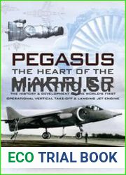 Pegasus, The Heart of the Harrier The History and Development of the World|s First Operational Vertical Take-off and Landing Jet Engine